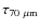 ${\tau_{70~\mu{\rm
m}}}$