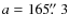 $a = 165\hbox{$.\!\!^{\prime\prime}$ }3$