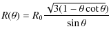 $\displaystyle R(\theta) = R_0 \frac{\sqrt{3(1-\theta\cot\theta})}{\sin\theta}$
