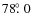 $78\hbox{$.\!\!^\circ$ }0$