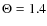 $\Theta =1.4$