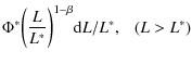 $\displaystyle \Phi^{*}\bigg(\frac {L}{L^{*}}\bigg)^{1-\beta}{\rm d}L/L^{*}, ~~~ (L>L^{*})$