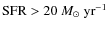 $\mbox{SFR}> 20~M_\odot~{\rm yr}^{-1}$