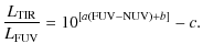 $\displaystyle %
\frac{L_{\rm TIR}}{L_{\rm FUV}} = 10^{\left[ a({\rm FUV} - {\rm NUV}) + b\right]} -c.$