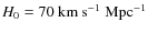 $ H_0 = 70~{\rm km~s^{-1}~Mpc^{-1}}$