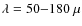 $\lambda = 50{-}180~\mu$