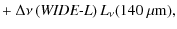 $\displaystyle + ~ \Delta \nu \left( \mbox{\it WIDE-L} \right) L_\nu (140~\mu {\rm m}),$