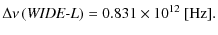 $\displaystyle \Delta \nu \left( \mbox{\it WIDE-L} \right) = 0.831 \times 10^{12}~{\rm [Hz]}.$