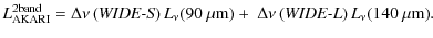 $\displaystyle %
L_{\rm AKARI}^{\rm 2band} = \Delta \nu \left( \mbox{\it WIDE-S}...
...\rm m})
+ ~\Delta \nu \left( \mbox{\it WIDE-L} \right) L_\nu (140~\mu {\rm m}).$