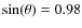 $\sin(\theta)= 0.98$