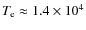 $T_{\rm e} \approx 1.4\times 10^4$