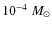 $10^{-4}~M_{\odot}$