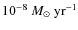 $10^{-8}~M_{\odot}~\rm yr^{-1}$