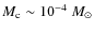 $M_{\rm c} \sim
10^{-4}~M_{\odot}$