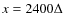 $x = 2400\Delta $
