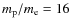 $m_{\rm p}/m_{\rm e}=16$