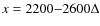 $x = 2200{-}2600\Delta$