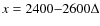 $x = 2400{-}2600\Delta $
