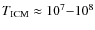 $T_{\rm {ICM}} \approx 10^7{-}10^8 $