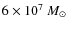 $6 \times 10^7~M_{\odot}$