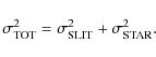 \begin{displaymath}\sigma_{\rm {TOT}}^2 = \sigma_{\rm {SLIT}}^2 + \sigma_{\rm {STAR}}^2.
\end{displaymath}