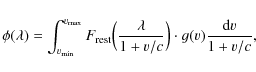 \begin{displaymath}\phi(\lambda) = \int_{v_{\rm min}}^{v_{\rm max}}F_{\rm {rest}...
...\frac{\lambda}{1+v/c} \Big) \cdot g(v) \frac{{\rm d}v}{1+v/c},
\end{displaymath}