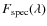 $F_{\rm {spec}}(\lambda)$