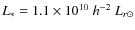 $L_{*}=1.1\times10^{10}~h^{-2}~L_{r\odot}$