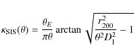 \begin{displaymath}\kappa_{\rm SIS}(\theta)=\frac{\theta_{E}}{\pi\theta }\arctan \sqrt{\frac{r_{200}^{2}}{\theta^{2}D_{\rm l}^{2}}-1}
\end{displaymath}