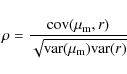 \begin{displaymath}\rho=\frac{\mathit{\rm cov}(\mu_{\rm m},r)}{\sqrt{{\rm var}(\mu_{\rm m}){\rm var}(r)}}
\end{displaymath}