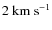 $2~{\rm km~s^{-1}}$