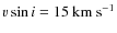 $v \sin i = 15~{\rm km~s^{-1}}$