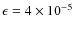 $\epsilon = 4 \times 10^{-5}$