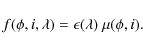\begin{displaymath}
f(\phi, i, \lambda) = \epsilon(\lambda)~\mu(\phi, i) .
\end{displaymath}