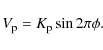 \begin{displaymath}
V_{\rm {p}} = K_{\rm {p}} \sin 2\pi\phi .
\end{displaymath}