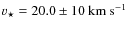 $v_\star=20.0\pm 10~{\rm km~s^{-1}}$
