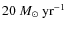 $20~M_\odot~\mbox{yr}^{-1}$