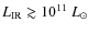 $L_{\rm IR}\gtrsim10^{11}~L_\odot$