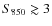 $S_{850}\gtrsim 3$