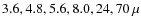 $3.6, 4.8, 5.6, 8.0, 24, 70~\mu$