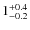 $
1_{\rm - 0.2}^{+ 0.4}$