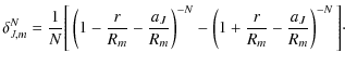 $\displaystyle \delta^N_{J,m}= \frac{1}{N} \Bigg[
\left( 1 - \frac{r}{R_m} - \fr...
...ht) ^{-N}
-\left( 1 + \frac{r}{R_m} - \frac{a_J}{R_m} \right) ^{-N}
\Bigg]\cdot$
