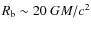 $R_{\rm b} \sim 20~GM/c^2$