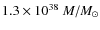 $1.3 \times 10^{38}~M/M_\odot$