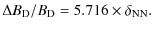 $\displaystyle %
{\Delta}B_{\rm D}/B_{\rm D} = 5.716\times\delta_{\rm NN}.$