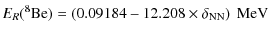$\displaystyle %
E_R(^8{\rm Be}) = \left( 0.09184-12.208\times\delta_{\rm NN}\right)~{\rm MeV}$