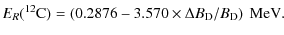 $\displaystyle E_R(^{12}{\rm C}) = \left(0.2876- 3.570 \times \Delta B_{\rm D}/B_{\rm D}\right)~{\rm MeV}.$