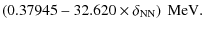 $\displaystyle \left(0.37945- 32.620\times \delta_{\rm NN}\right)~{\rm MeV}.$