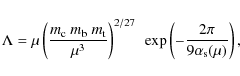 \begin{displaymath}%
\Lambda = \mu \left(\frac{m_{\rm c} ~ m_{\rm b} ~ m_{\rm t}...
...{2/27} ~ \exp\left(-\frac{2\pi}{9\alpha_{\rm s}(\mu)} \right),
\end{displaymath}
