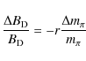 \begin{displaymath}%
\frac{\Delta B_{\rm D}}{B_{\rm D}} = -r \frac{\Delta m_\pi}{m_\pi}
\end{displaymath}